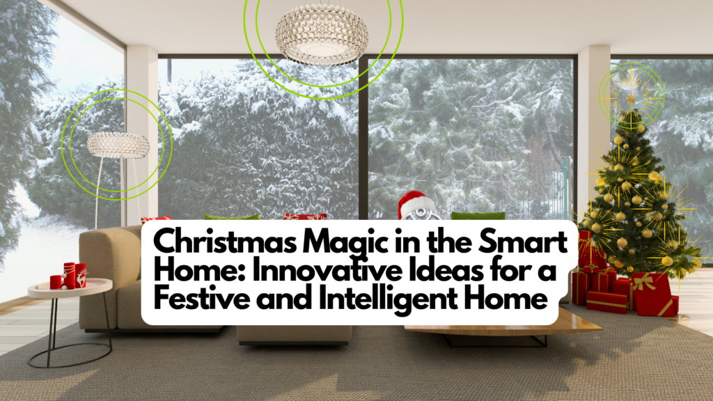 Christmas Magic in the Smart Home: Innovative Ideas for a Festive and Intelligent Home